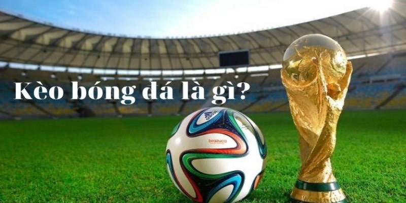 Các loại kèo bóng đá là gì?