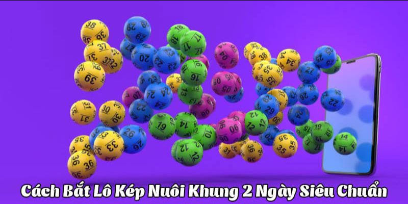 Bật mí về lô kép nuôi khung 2 ngày 
